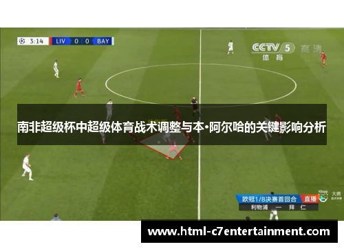 南非超级杯中超级体育战术调整与本·阿尔哈的关键影响分析