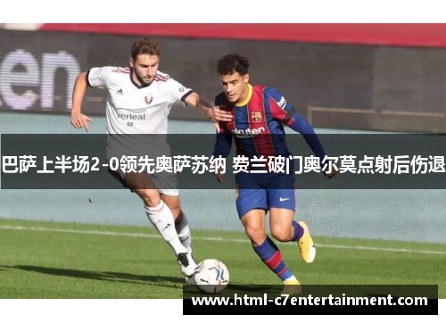 巴萨上半场2-0领先奥萨苏纳 费兰破门奥尔莫点射后伤退