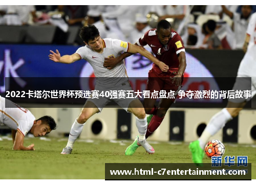 2022卡塔尔世界杯预选赛40强赛五大看点盘点 争夺激烈的背后故事