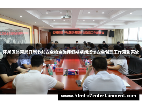怀柔区体育局开展节前安全检查确保假期期间场馆安全管理工作落到实处
