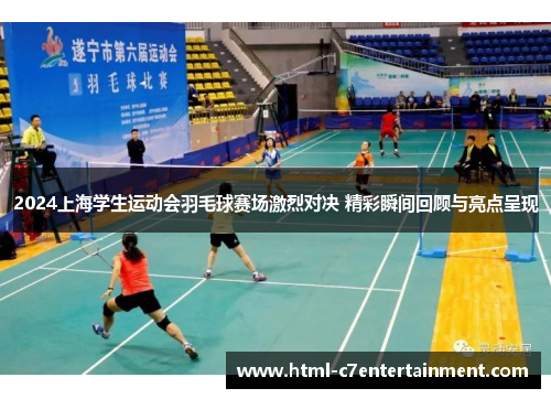 2024上海学生运动会羽毛球赛场激烈对决 精彩瞬间回顾与亮点呈现