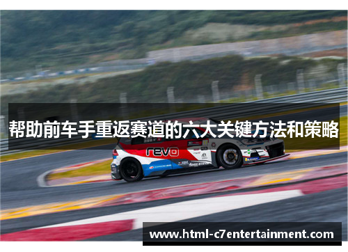 帮助前车手重返赛道的六大关键方法和策略