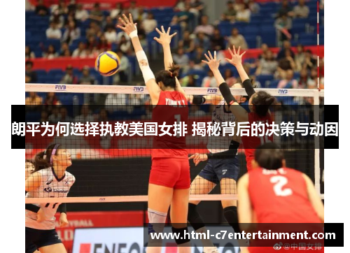 朗平为何选择执教美国女排 揭秘背后的决策与动因