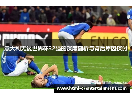 意大利无缘世界杯32强的深度剖析与背后原因探讨