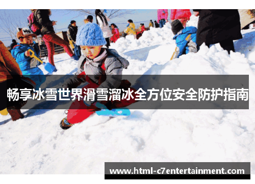 畅享冰雪世界滑雪溜冰全方位安全防护指南