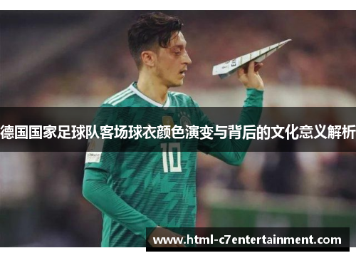德国国家足球队客场球衣颜色演变与背后的文化意义解析