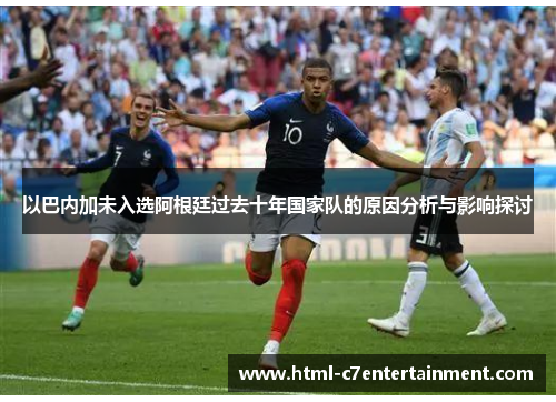 以巴内加未入选阿根廷过去十年国家队的原因分析与影响探讨