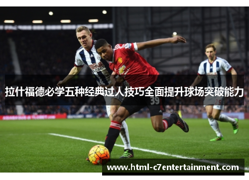 拉什福德必学五种经典过人技巧全面提升球场突破能力