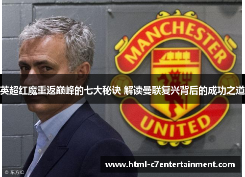 英超红魔重返巅峰的七大秘诀 解读曼联复兴背后的成功之道