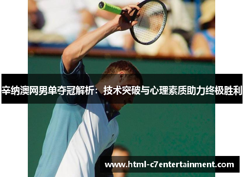 辛纳澳网男单夺冠解析:技术突破与心理素质助力终极胜利