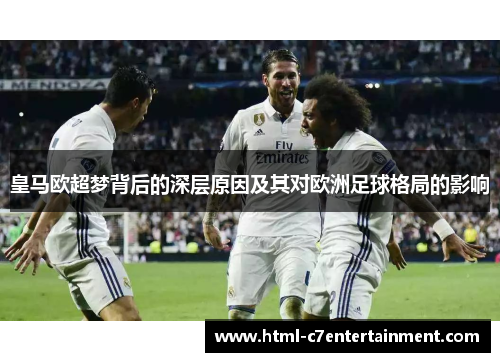 皇马欧超梦背后的深层原因及其对欧洲足球格局的影响 皇马欧超梦背后的深层原因及其对欧洲足球格局的影响