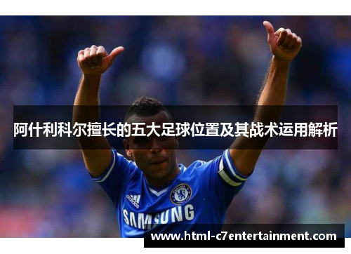 阿什利科尔擅长的五大足球位置及其战术运用解析