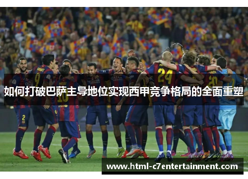 如何打破巴萨主导地位实现西甲竞争格局的全面重塑