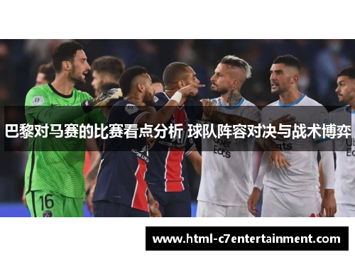 巴黎对马赛的比赛看点分析 球队阵容对决与战术博弈