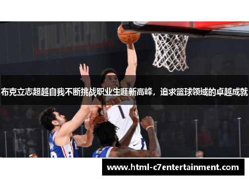 布克立志超越自我不断挑战职业生涯新高峰，追求篮球领域的卓越成就