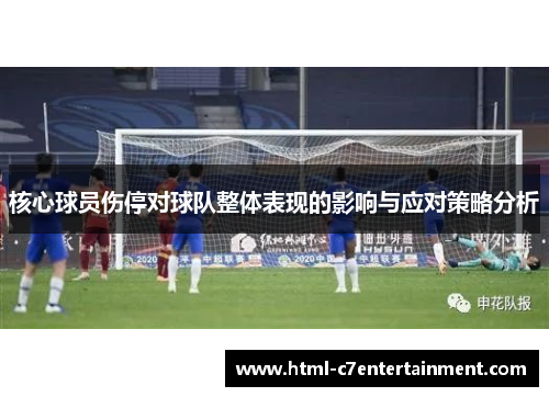 核心球员伤停对球队整体表现的影响与应对策略分析
