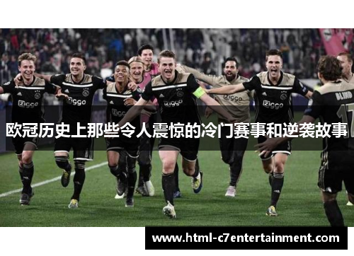 欧冠历史上那些令人震惊的冷门赛事和逆袭故事