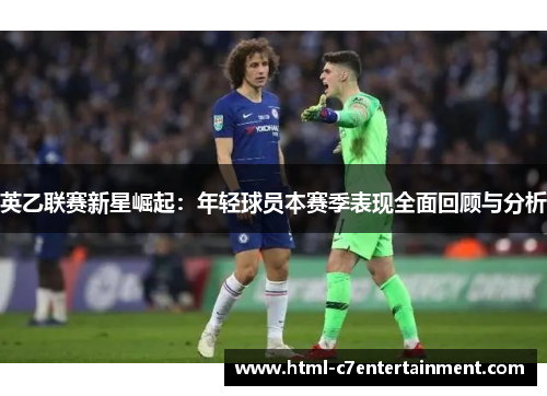 英乙联赛新星崛起：年轻球员本赛季表现全面回顾与分析