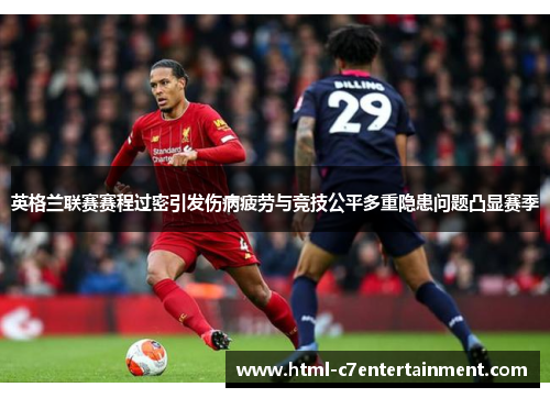 英格兰联赛赛程过密引发伤病疲劳与竞技公平多重隐患问题凸显赛季 英格兰联赛赛程过密引发伤病疲劳与竞技公平多重隐患问题凸显赛季