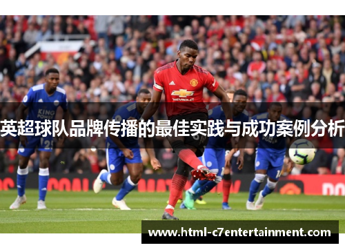 英超球队品牌传播的最佳实践与成功案例分析