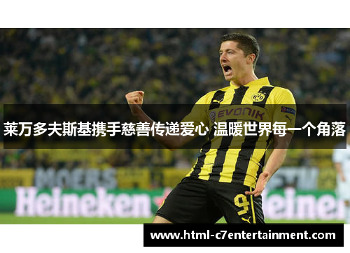莱万多夫斯基携手慈善传递爱心 温暖世界每一个角落